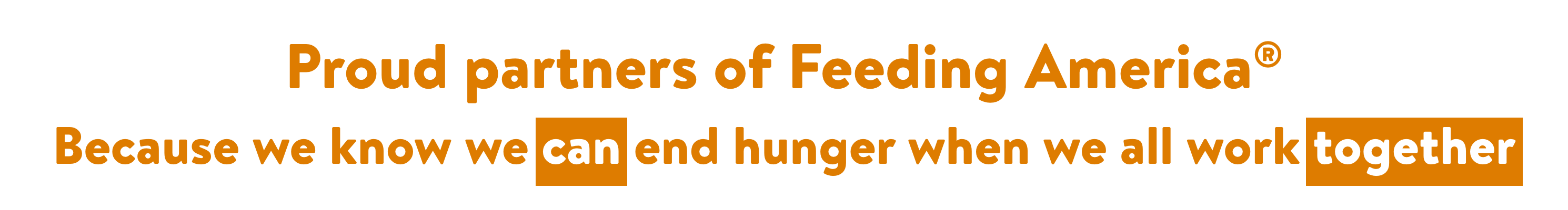 Proud partners of Feeding America. Because we know we can end hunger together when we all work together.