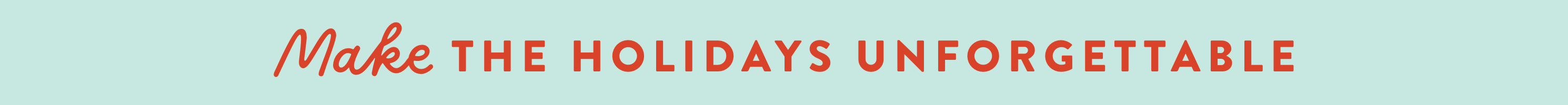 Make this holiday unforgettable