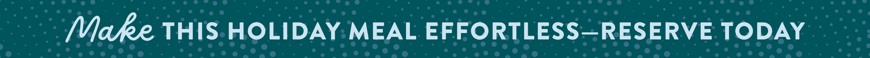 Make this holiday meal effortless - reserve today. 